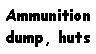 Text Box: Ammunition dump, huts
